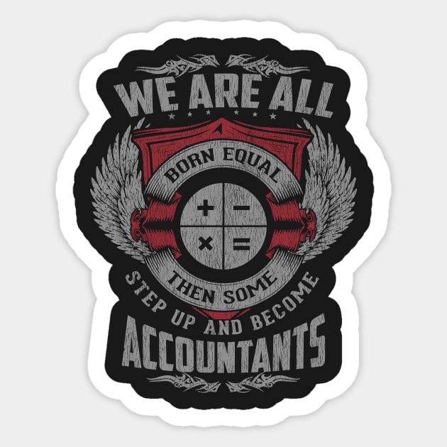 We Are All Born Equal Then Some Step Up and Become Accountants Sticker by helloshirts